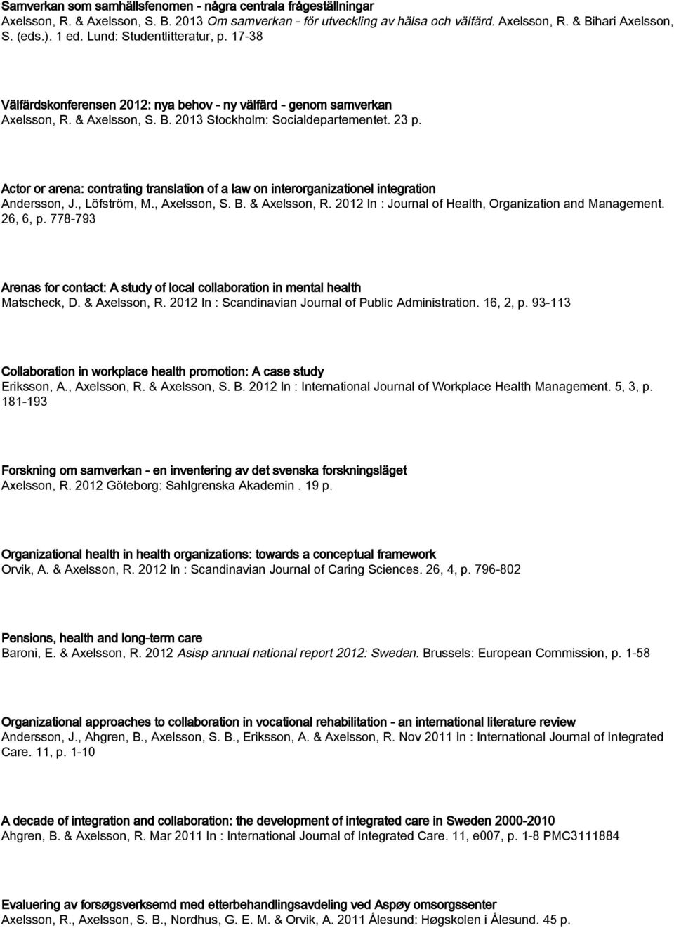 Actor or arena: contrating translation of a law on interorganizationel integration Andersson, J., Löfström, M., Axelsson, S. B. & Axelsson, R. 2012 In : Journal of Health, Organization and Management.