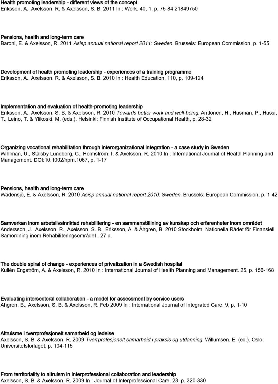 , Axelsson, R. & Axelsson, S. B. 2010 In : Health Education. 110, p. 109-124 Implementation and evaluation of health-promoting leadership Eriksson, A., Axelsson, S. B. & Axelsson, R.