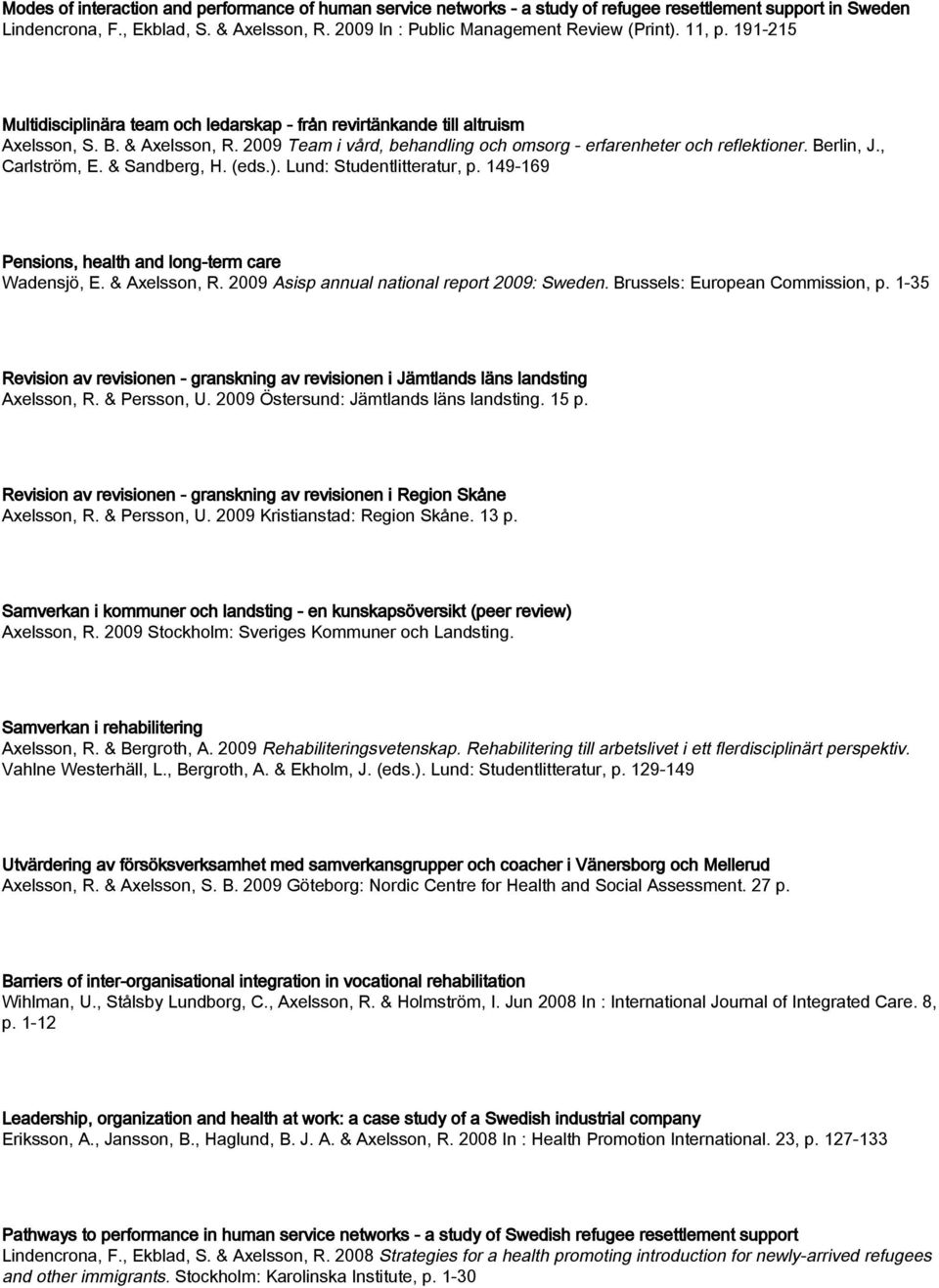 2009 Team i vård, behandling och omsorg - erfarenheter och reflektioner. Berlin, J., Carlström, E. & Sandberg, H. (eds.). Lund: Studentlitteratur, p.