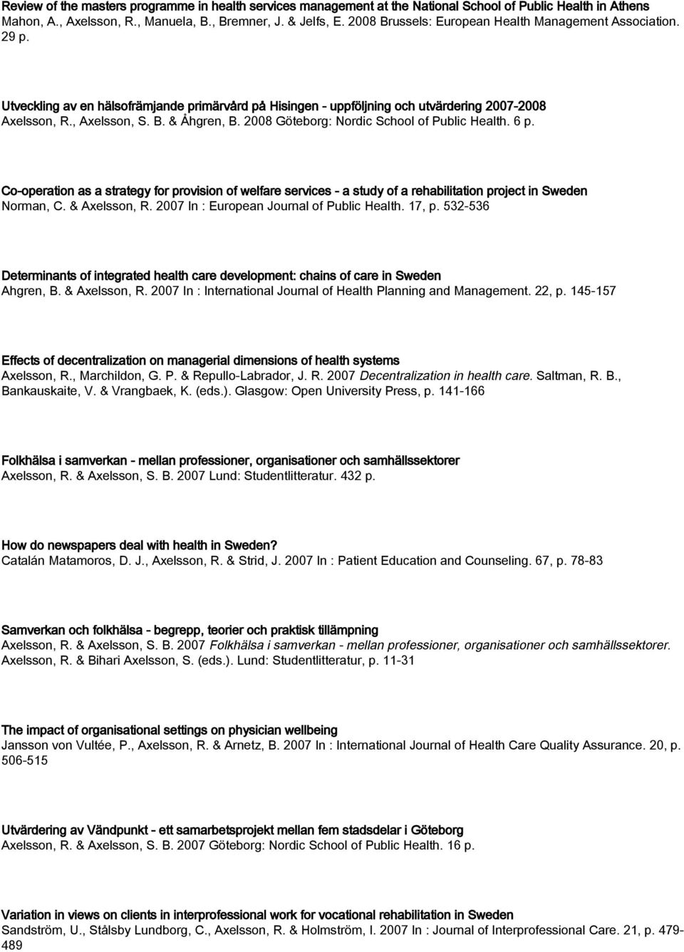 2008 Göteborg: Nordic School of Public Health. 6 p. Co-operation as a strategy for provision of welfare services - a study of a rehabilitation project in Sweden Norman, C. & Axelsson, R.