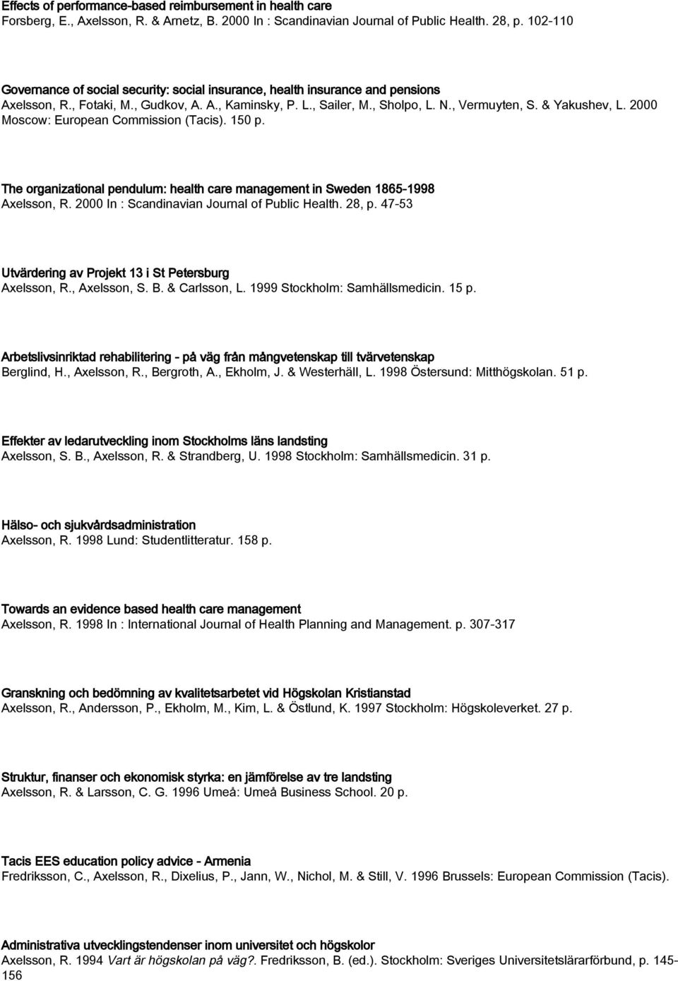 2000 Moscow: European Commission (Tacis). 150 p. The organizational pendulum: health care management in Sweden 1865-1998 Axelsson, R. 2000 In : Scandinavian Journal of Public Health. 28, p.