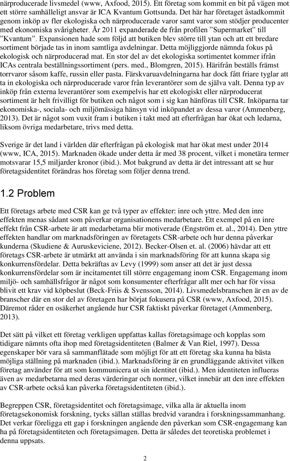 År 2011 expanderade de från profilen Supermarket till Kvantum. Expansionen hade som följd att butiken blev större till ytan och att ett bredare sortiment började tas in inom samtliga avdelningar.