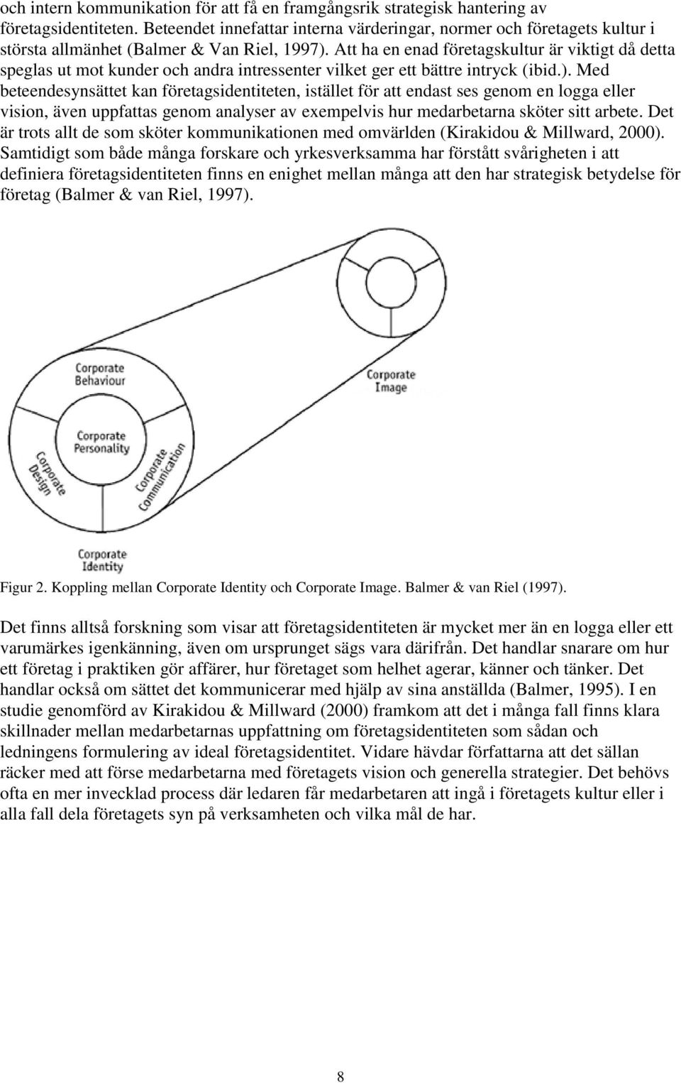 Att ha en enad företagskultur är viktigt då detta speglas ut mot kunder och andra intressenter vilket ger ett bättre intryck (ibid.).