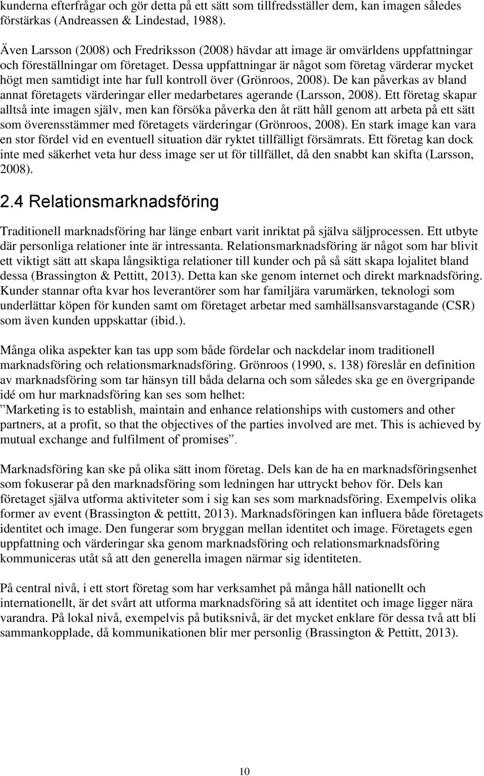 Dessa uppfattningar är något som företag värderar mycket högt men samtidigt inte har full kontroll över (Grönroos, 2008).