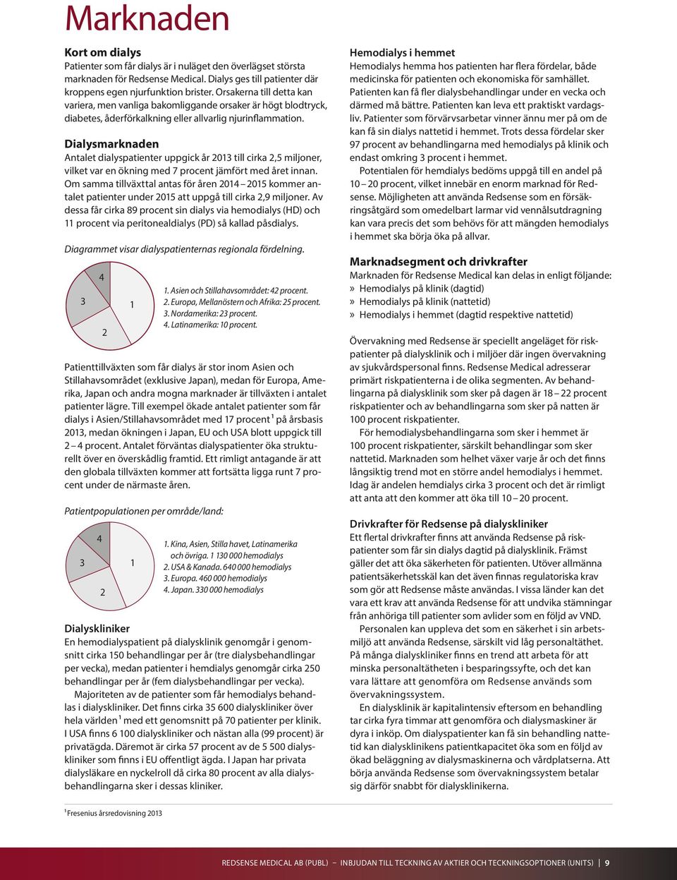 Dialysmarknaden Antalet dialyspatienter uppgick år 2013 till cirka 2,5 miljoner, vilket var en ökning med 7 procent jämfört med året innan.