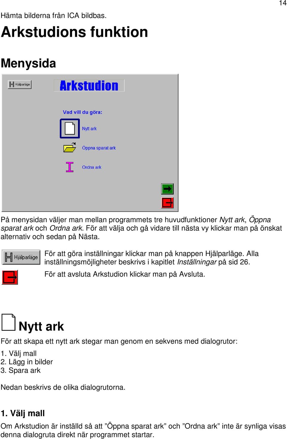 Alla inställningsmöjligheter beskrivs i kapitlet Inställningar på sid 26. För att avsluta Arkstudion klickar man på Avsluta.