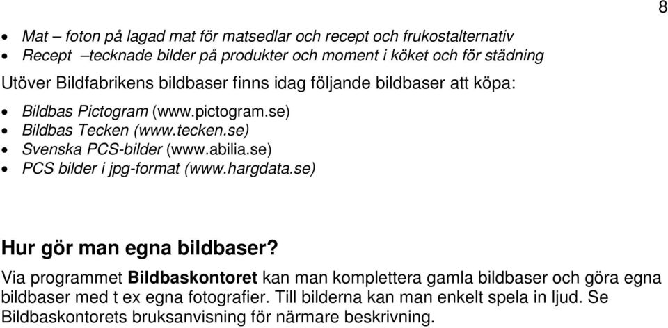 se) Svenska PCS-bilder (www.abilia.se) PCS bilder i jpg-format (www.hargdata.se) Hur gör man egna bildbaser?