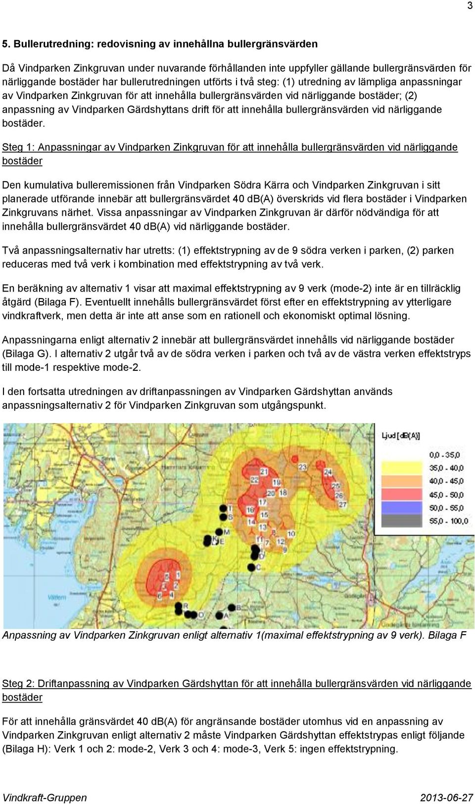 Gärdshyttans drift för att innehålla bullergränsvärden vid närliggande bostäder.