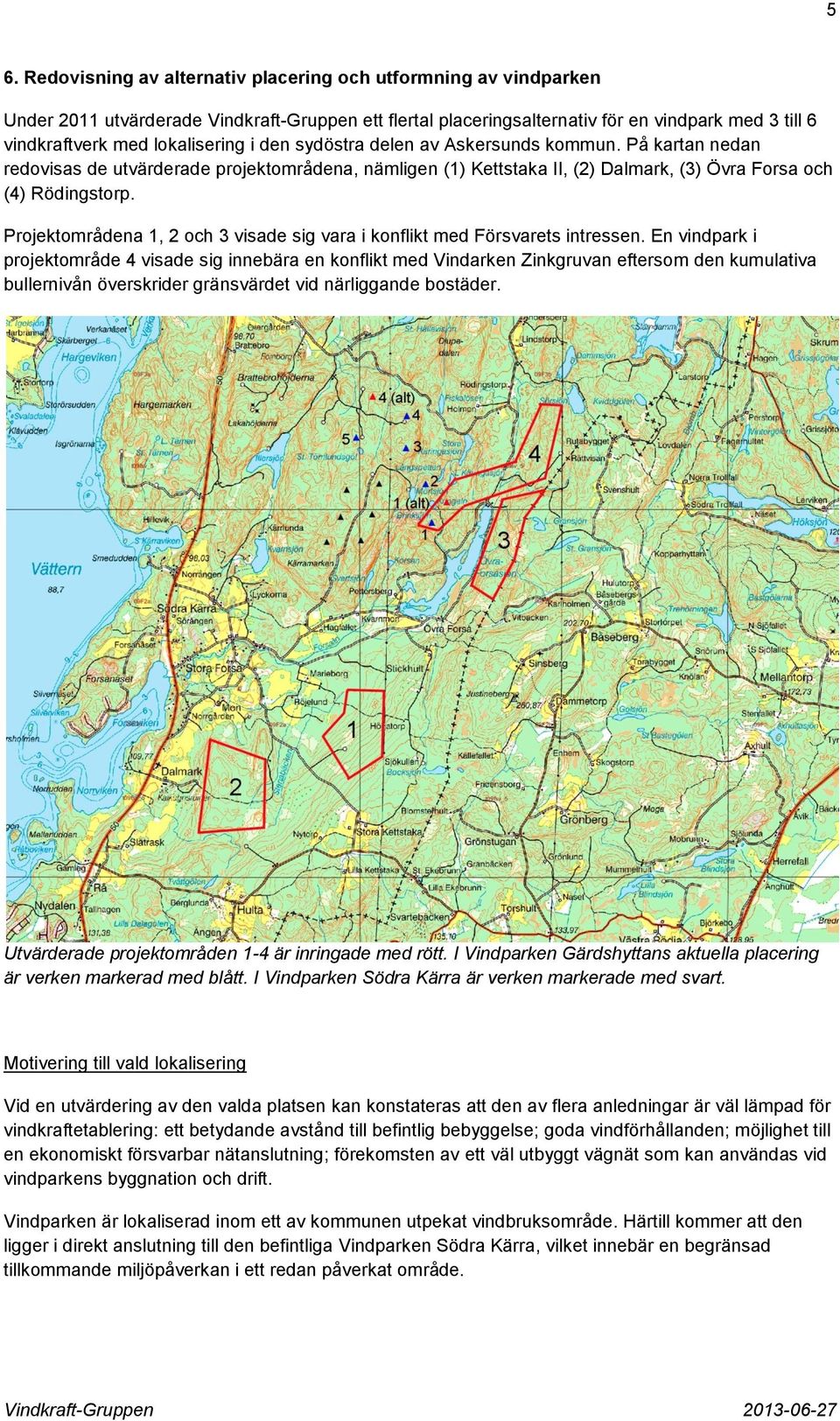Projektområdena 1, 2 och 3 visade sig vara i konflikt med Försvarets intressen.