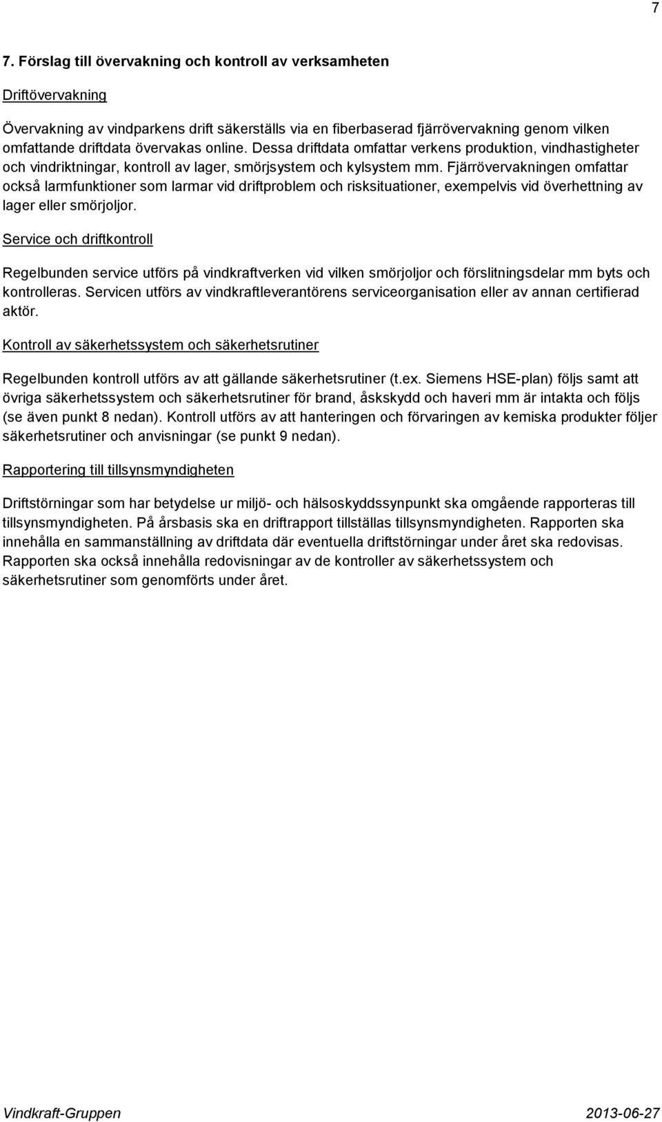 Fjärrövervakningen omfattar också larmfunktioner som larmar vid driftproblem och risksituationer, exempelvis vid överhettning av lager eller smörjoljor.