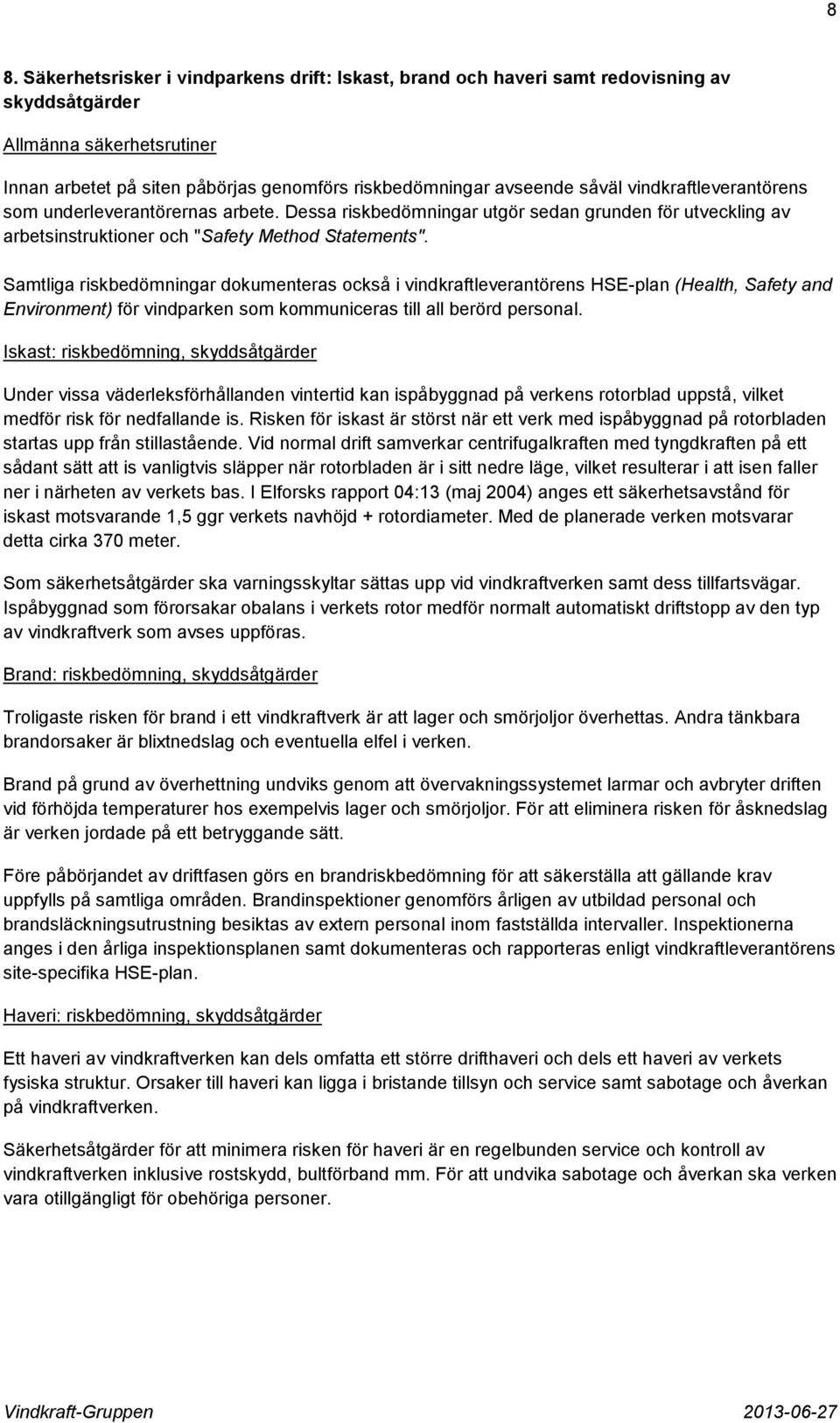Samtliga riskbedömningar dokumenteras också i vindkraftleverantörens HSE-plan (Health, Safety and Environment) för vindparken som kommuniceras till all berörd personal.