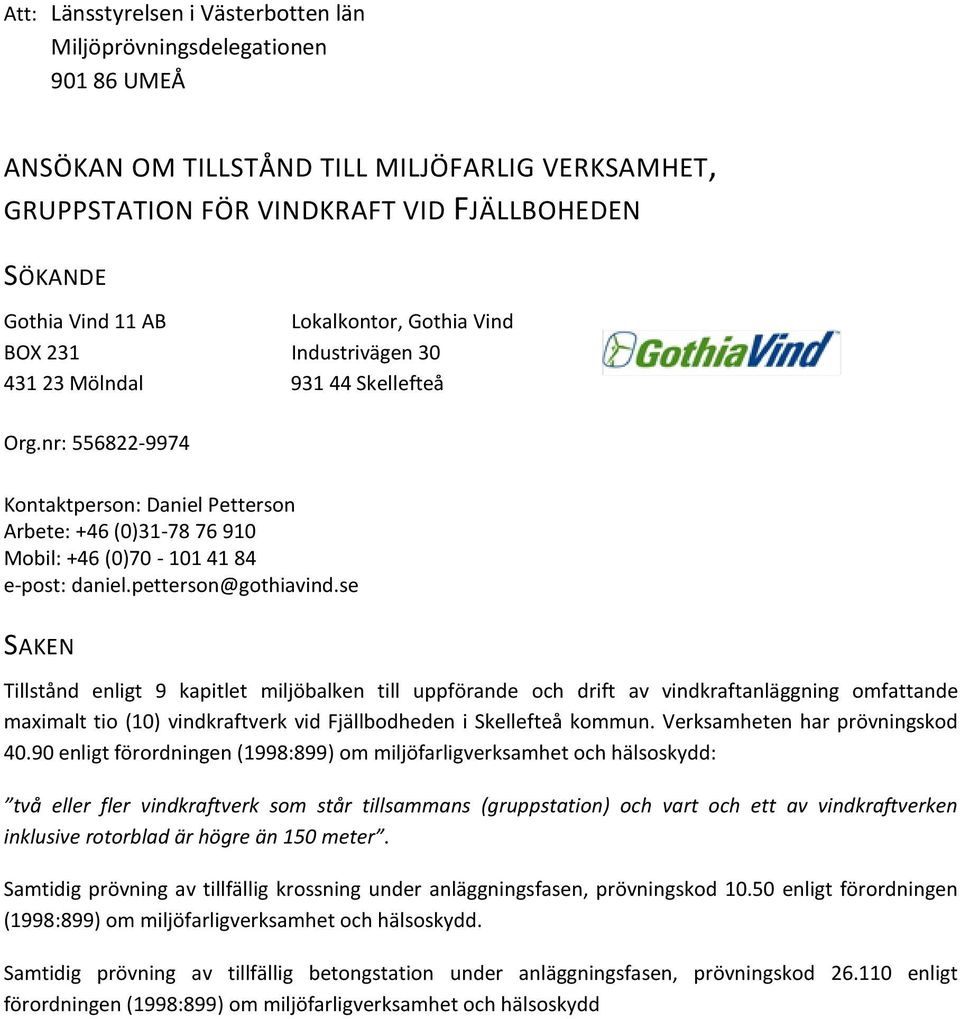 nr: 556822-9974 Kontaktperson: Daniel Petterson Arbete: +46 (0)31-78 76 910 Mobil: +46 (0)70-101 41 84 e-post: daniel.petterson@gothiavind.