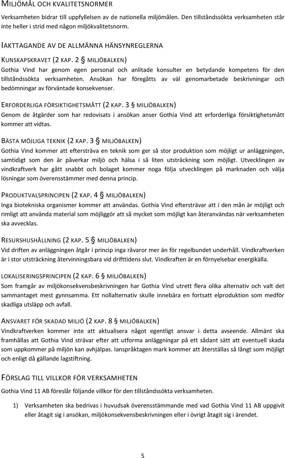 Ansökan har föregåtts av väl genomarbetade beskrivningar och bedömningar av förväntade konsekvenser. ERFORDERLIGA FÖRSIKTIGHETSMÅTT (2 KAP.