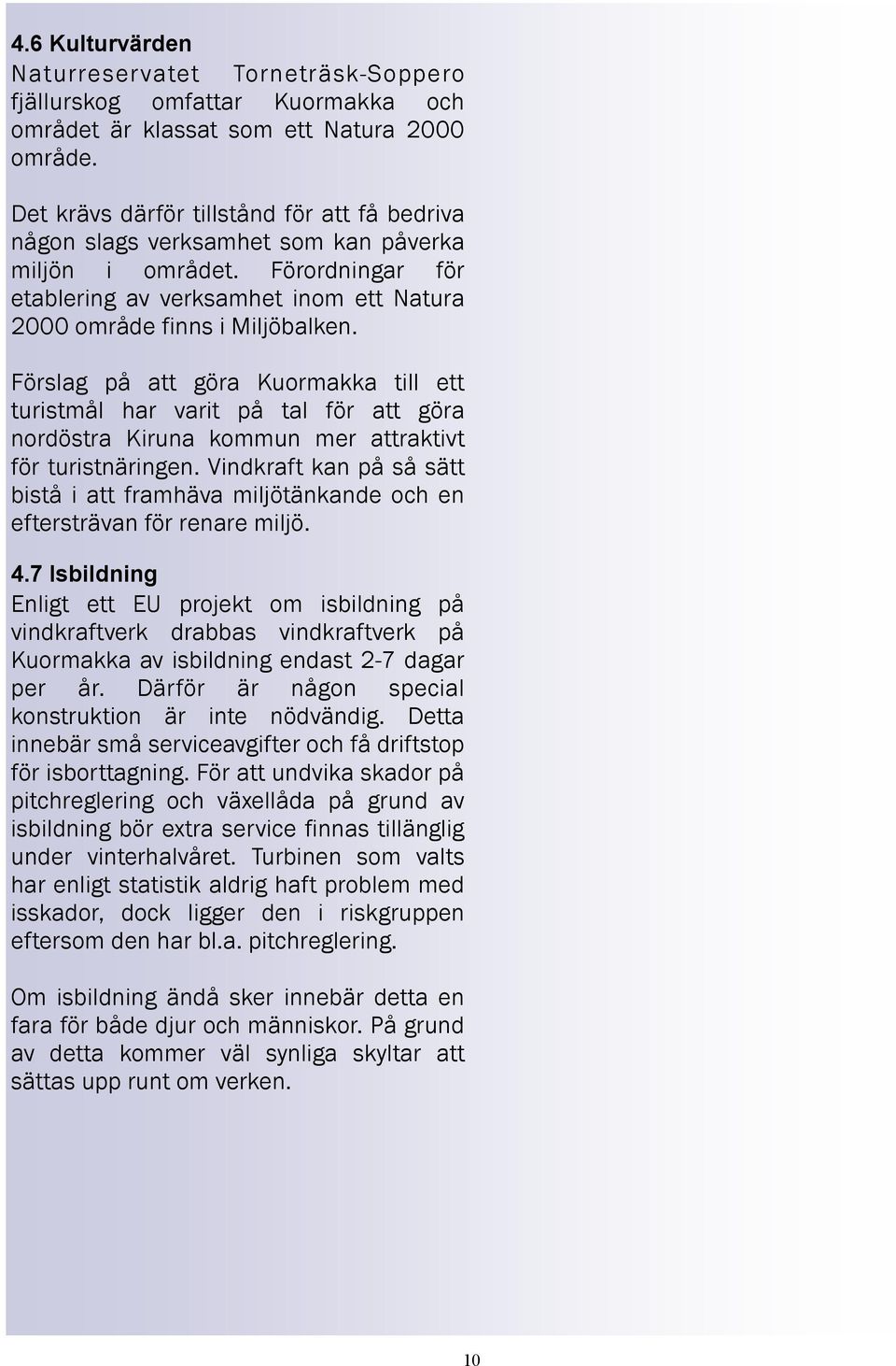 Förslag på att göra Kuormakka till ett turistmål har varit på tal för att göra nordöstra Kiruna kommun mer attraktivt för turistnäringen.