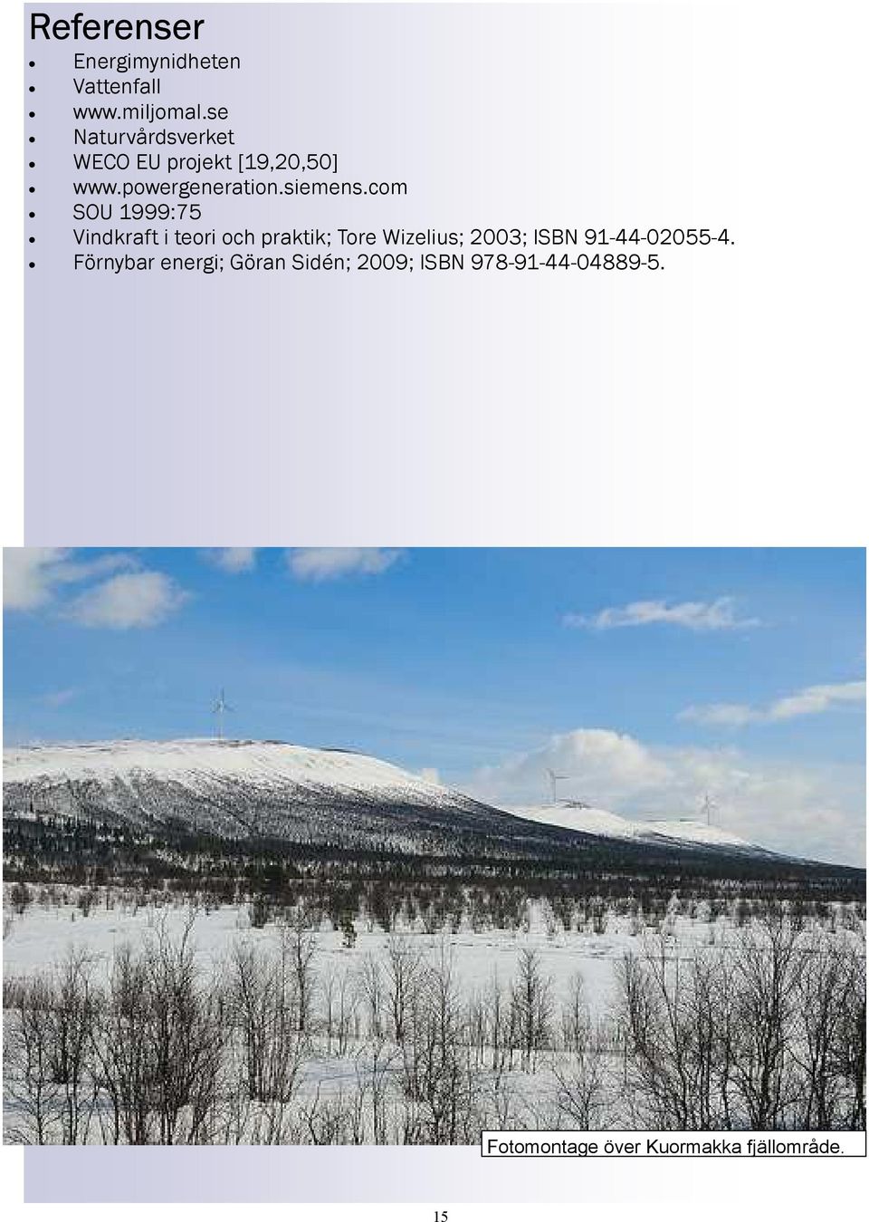 com SOU 1999:75 Vindkraft i teori och praktik; Tore Wizelius; 2003; ISBN