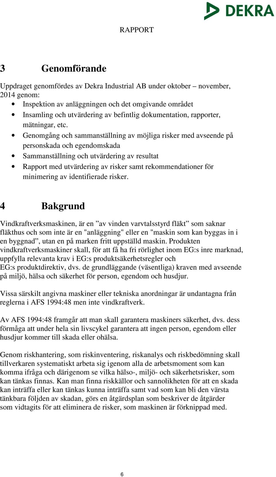 Genomgång och sammanställning av möjliga risker med avseende på personskada och egendomskada Sammanställning och utvärdering av resultat Rapport med utvärdering av risker samt rekommendationer för