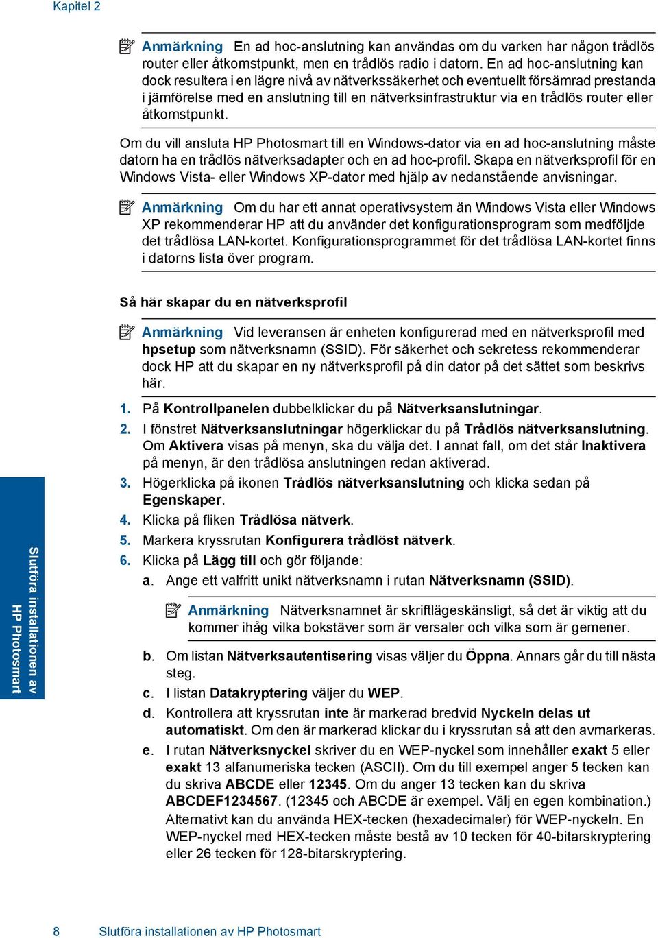 åtkomstpunkt. Om du vill ansluta HP Photosmart till en Windows-dator via en ad hoc-anslutning måste datorn ha en trådlös nätverksadapter och en ad hoc-profil.