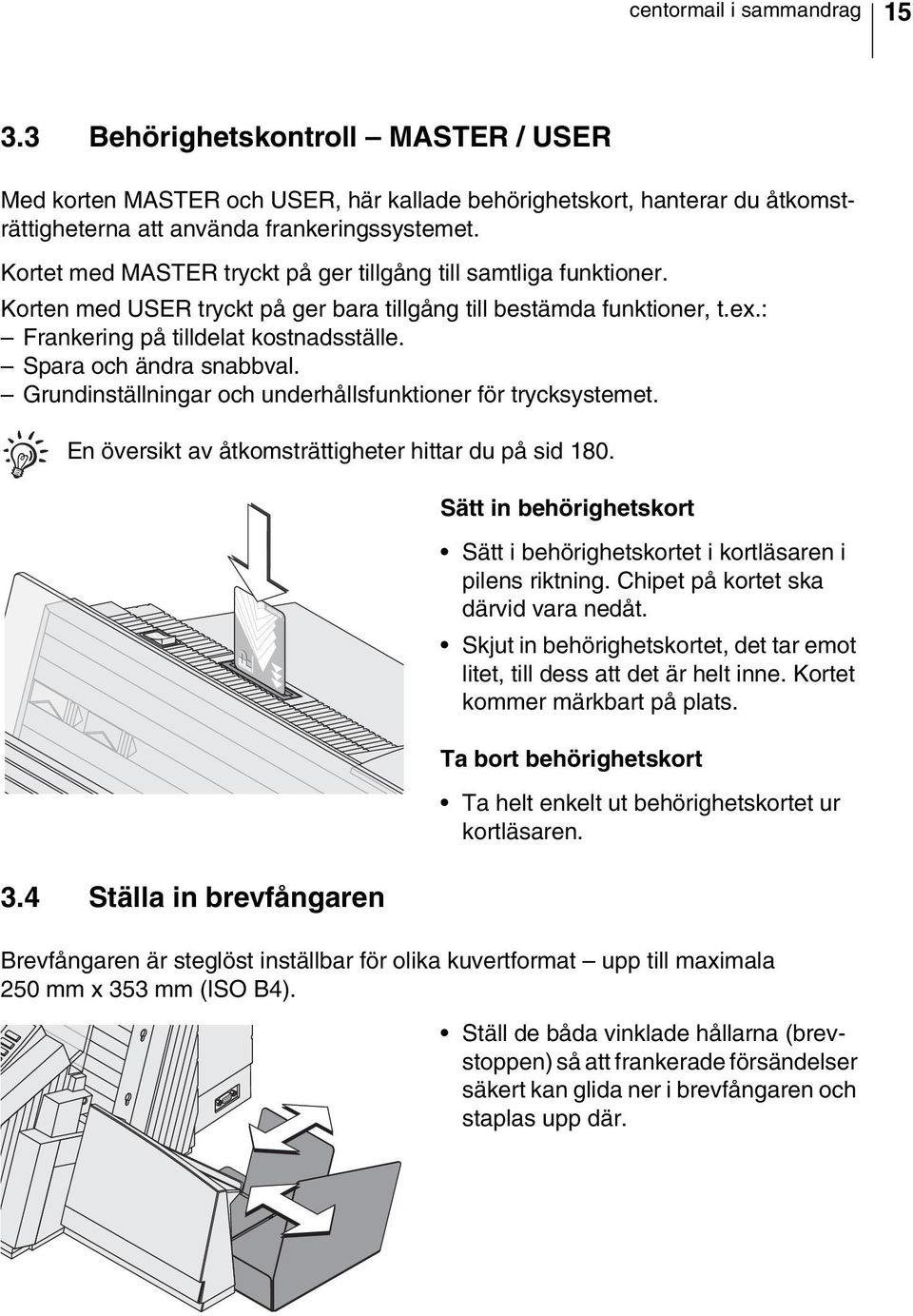 Spara och ändra snabbval. Grundinställningar och underhållsfunktioner för trycksystemet. En översikt av åtkomsträttigheter hittar du på sid 180. 3.