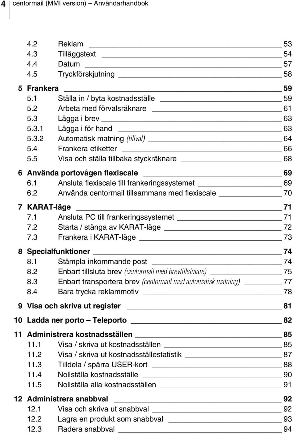 5 Visa och ställa tillbaka styckräknare 68 6 Använda portovågen flexiscale 69 6.1 Ansluta flexiscale till frankeringssystemet 69 6.2 Använda centormail tillsammans med flexiscale 70 7 KARAT-läge 71 7.