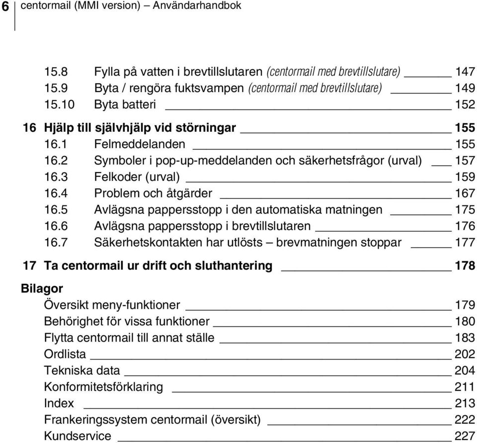 4 Problem och åtgärder 167 16.5 Avlägsna pappersstopp i den automatiska matningen 175 16.6 Avlägsna pappersstopp i brevtillslutaren 176 16.