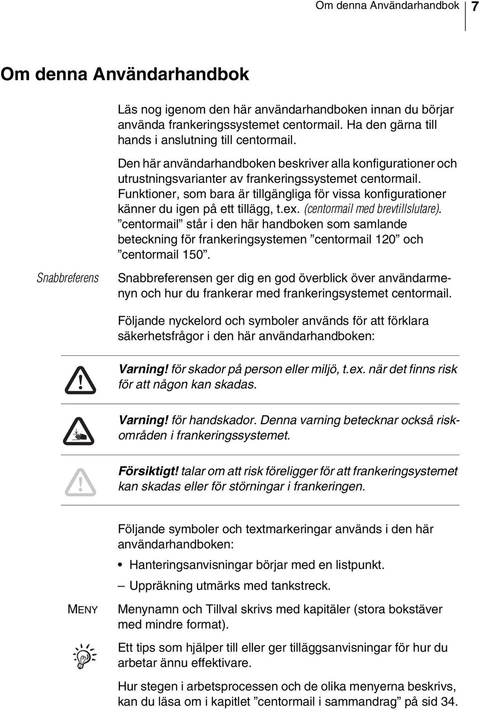 Funktioner, som bara är tillgängliga för vissa konfigurationer känner du igen på ett tillägg, t.ex. (centormail med brevtillslutare).