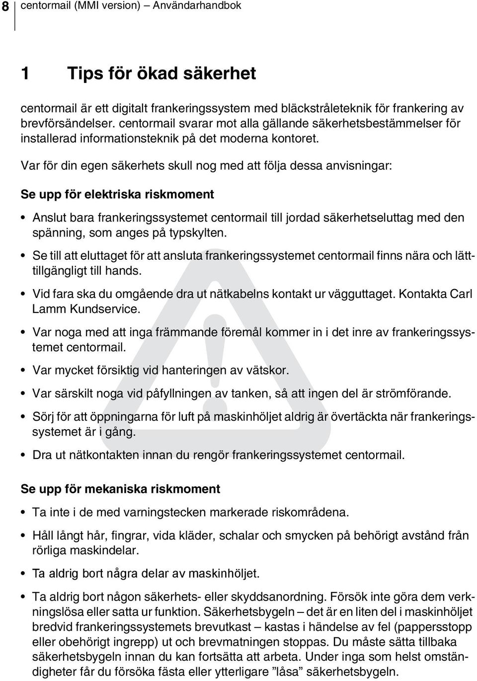 Var för din egen säkerhets skull nog med att följa dessa anvisningar: Se upp för elektriska riskmoment Anslut bara frankeringssystemet centormail till jordad säkerhetseluttag med den spänning, som