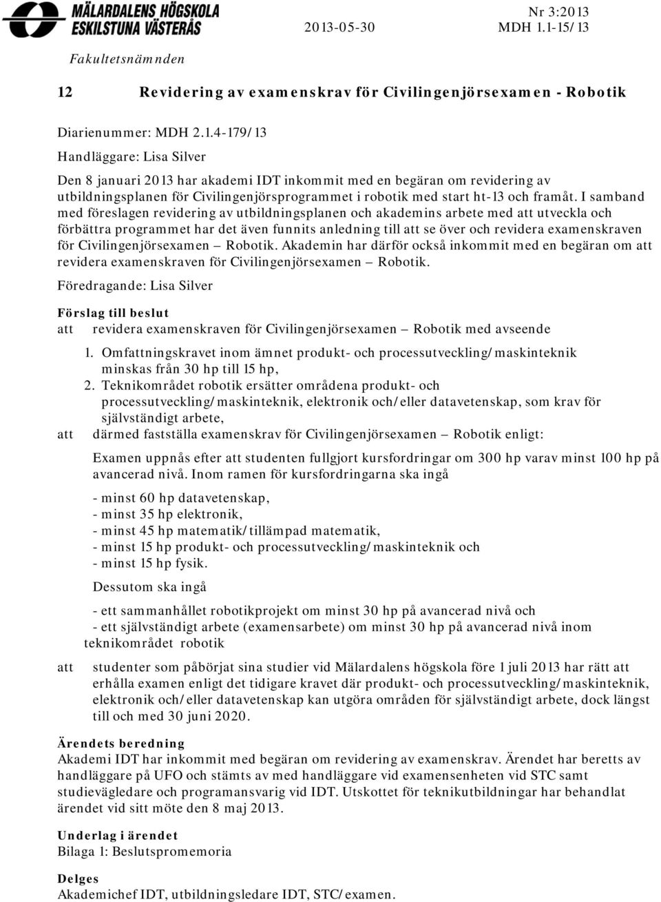 I samband med föreslagen revidering av utbildningsplanen och akademins arbete med att utveckla och förbättra programmet har det även funnits anledning till att se över och revidera examenskraven för