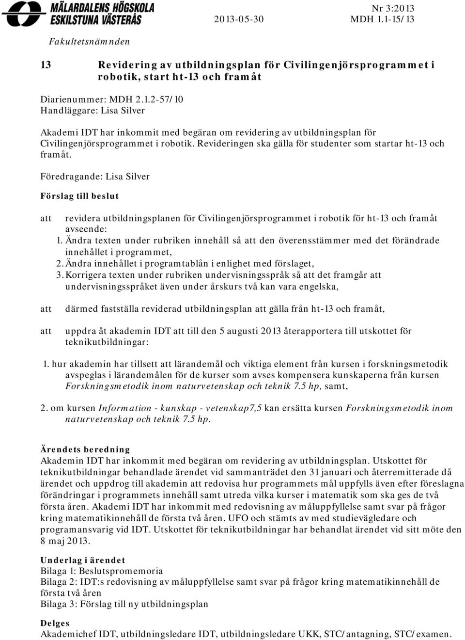 Föredragande: Lisa Silver Förslag till beslut att revidera utbildningsplanen för Civilingenjörsprogrammet i robotik för ht-13 och framåt avseende: 1.