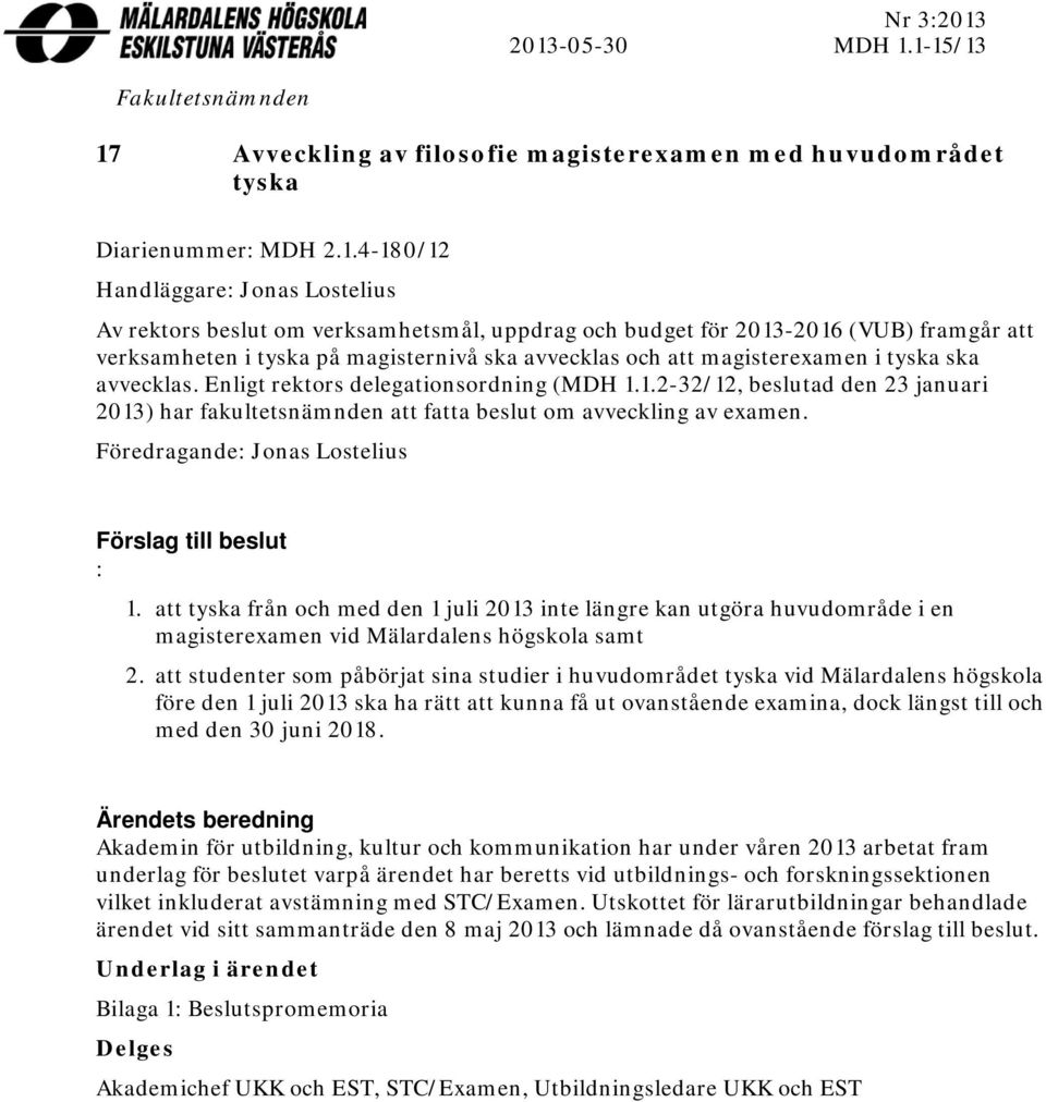 verksamhetsmål, uppdrag och budget för 2013-2016 (VUB) framgår att verksamheten i tyska på magisternivå ska avvecklas och att magisterexamen i tyska ska avvecklas.