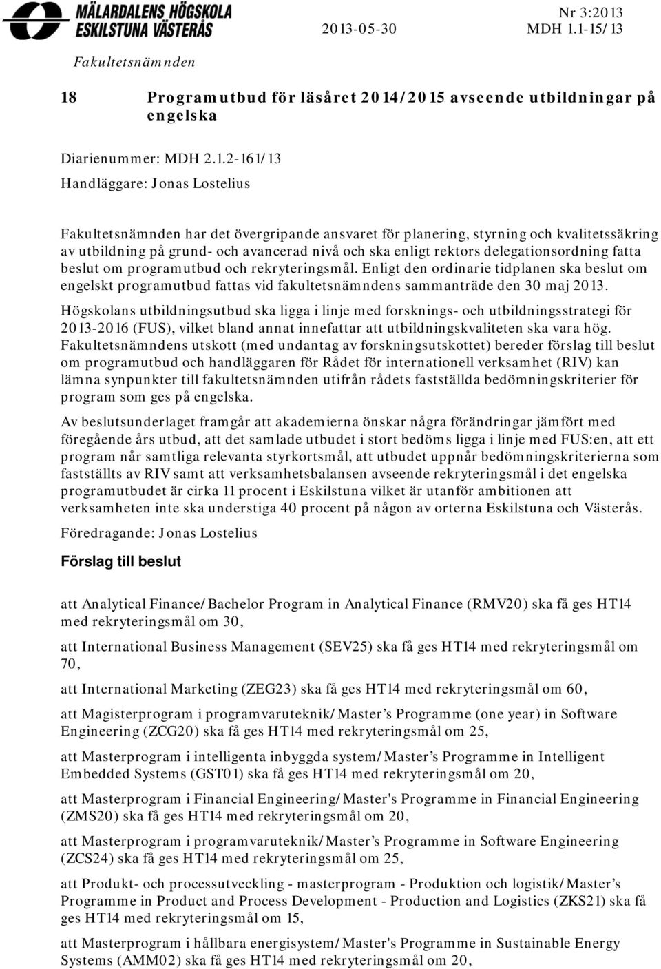 övergripande ansvaret för planering, styrning och kvalitetssäkring av utbildning på grund- och avancerad nivå och ska enligt rektors delegationsordning fatta beslut om programutbud och