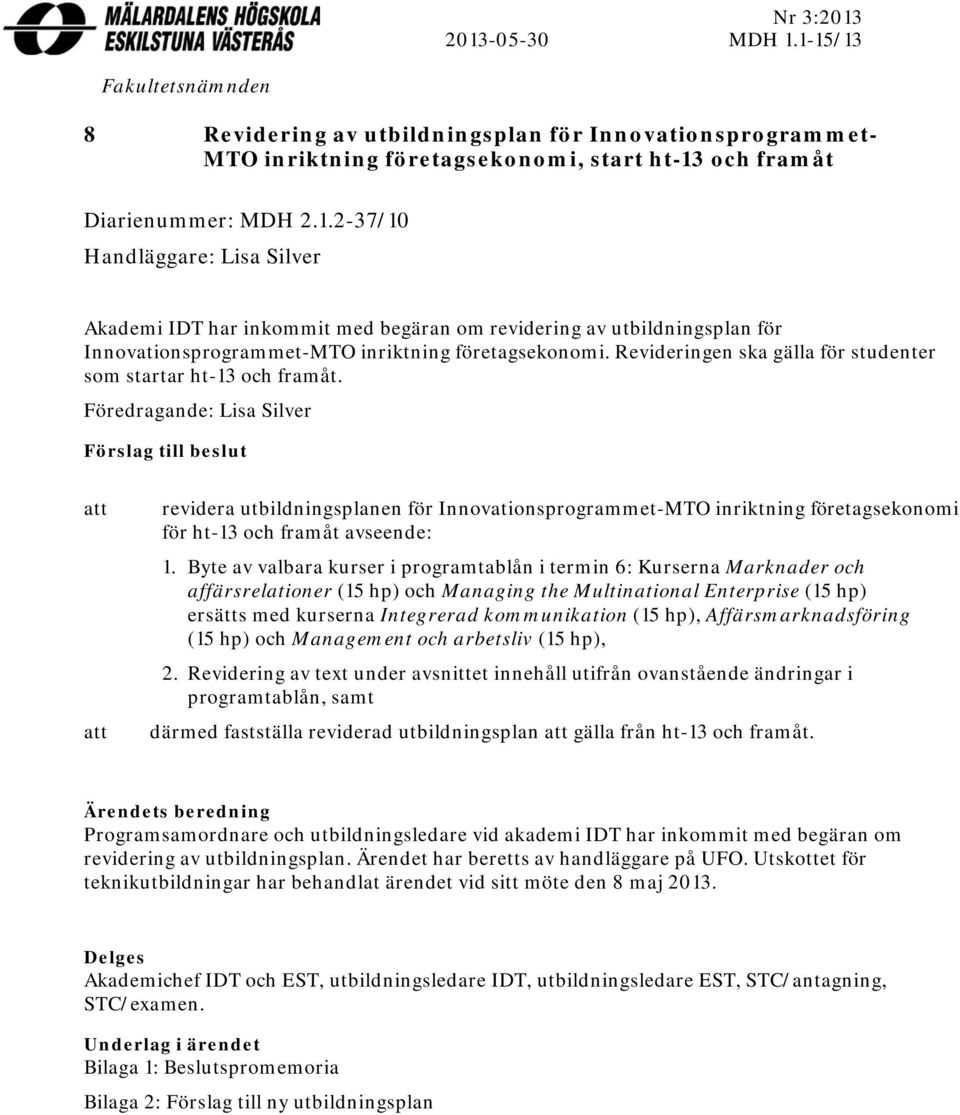 Föredragande: Lisa Silver Förslag till beslut att att revidera utbildningsplanen för Innovationsprogrammet-MTO inriktning företagsekonomi för ht-13 och framåt avseende: 1.