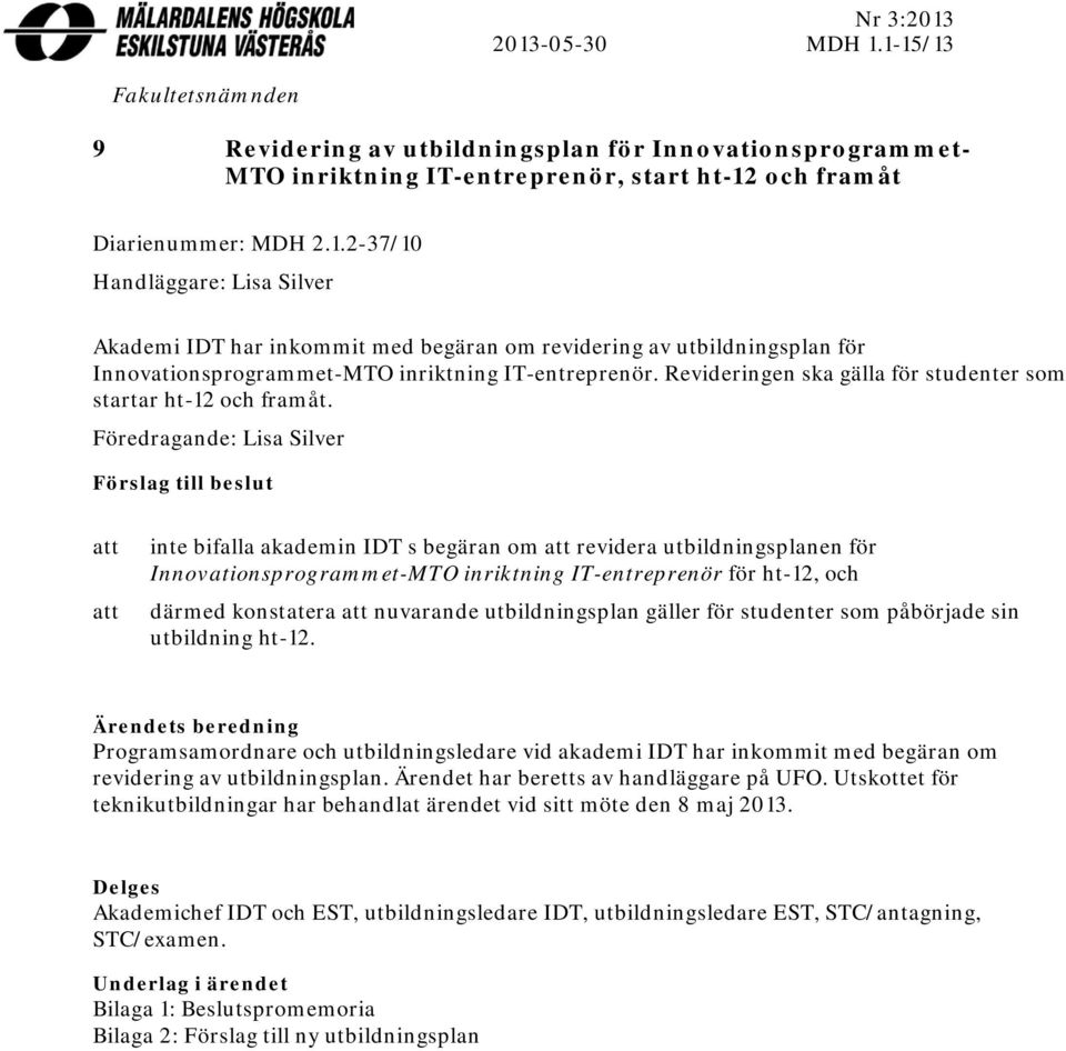 Föredragande: Lisa Silver Förslag till beslut att att inte bifalla akademin IDT s begäran om att revidera utbildningsplanen för Innovationsprogrammet-MTO inriktning IT-entreprenör för ht-12, och