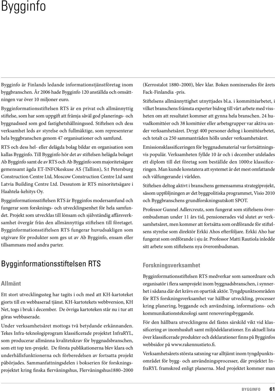 Stiftelsen och dess verksamhet leds av styrelse och fullmäktige, som representerar hela byggbranschen genom 47 organisationer och samfund.