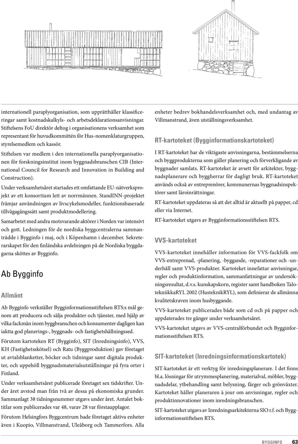 Stiftelsen var medlem i den internationella paraplyorganisationen för forskningsinstitut inom byggnadsbranschen CIB (International Council for Research and Innovation in Building and Construction).