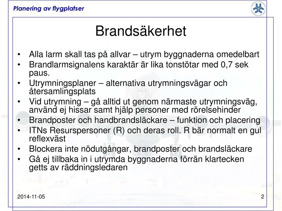 hjälp personer med rörelsehinder Brandposter och handbrandsläckare funktion och placering ITNs Resurspersoner (R) och deras roll.