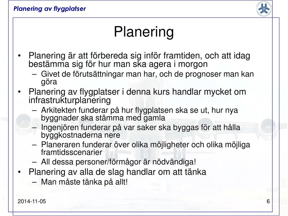 nya byggnader ska stämma med gamla Ingenjören funderar på var saker ska byggas för att hålla byggkostnaderna nere Planeraren funderar över olika möjligheter