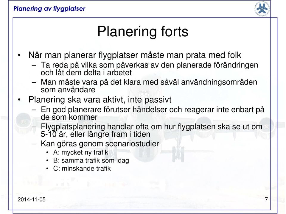 planerare förutser händelser och reagerar inte enbart på de som kommer Flygplatsplanering handlar ofta om hur flygplatsen ska se ut om