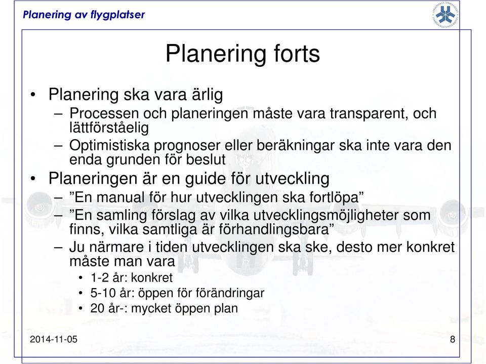 fortlöpa En samling förslag av vilka utvecklingsmöjligheter som finns, vilka samtliga är förhandlingsbara Ju närmare i tiden