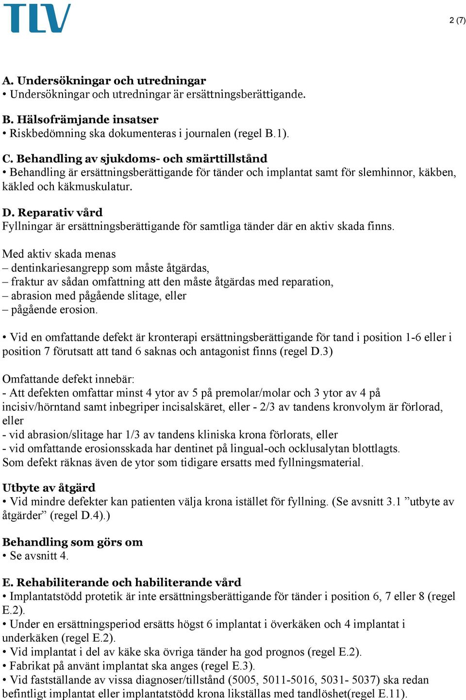 Reparativ vård Fyllningar är ersättningsberättigande för samtliga tänder där en aktiv skada finns.