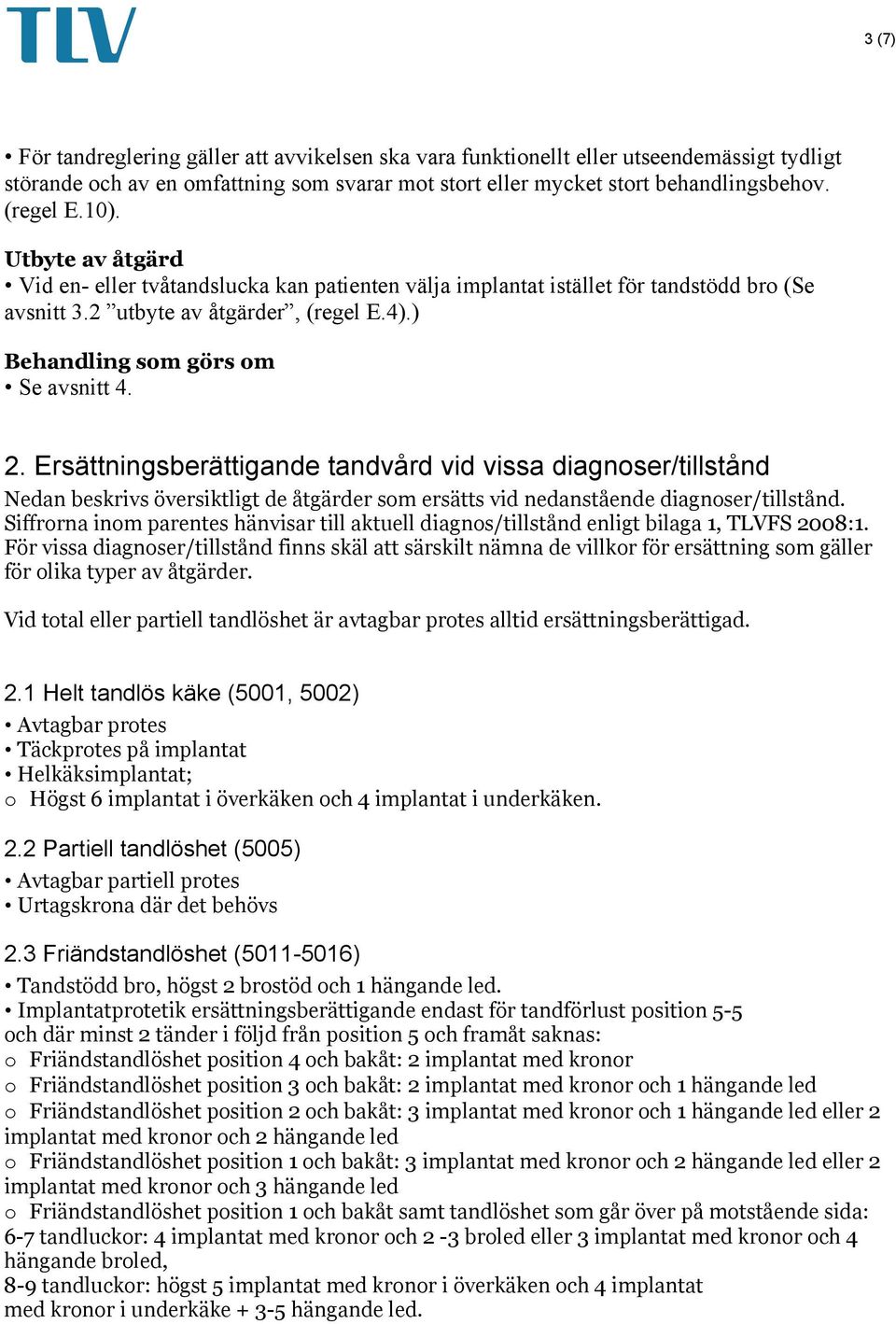 Ersättningsberättigande tandvård vid vissa diagnoser/tillstånd Nedan beskrivs översiktligt de åtgärder som ersätts vid nedanstående diagnoser/tillstånd.