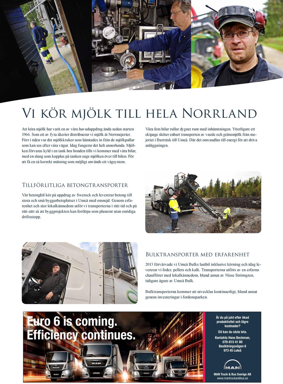Mjölken förvaras kyld i en tank hos bonden tills vi kommer med våra bilar, med en slang som kopplas på tanken sugs mjölken över till bilen.