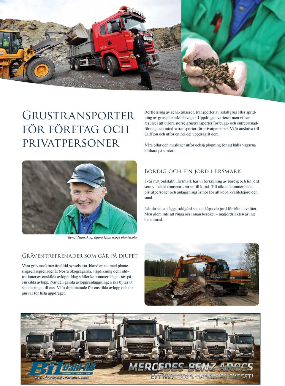 Vi är anslutna till Cliffton och utför en hel del uppdrag åt dem. Våra bilar och maskiner utför också plogning för att hålla vägarna körbara på vintern.