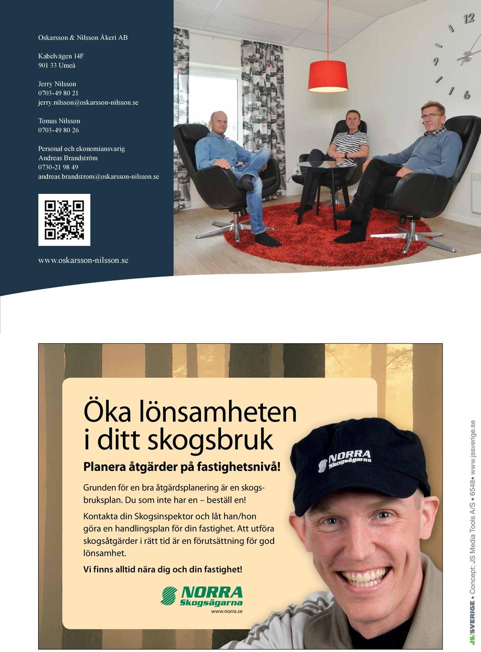 se www.oskarsson-nilsson.se Öka lönsamheten i ditt skogsbruk Planera åtgärder på fastighetsnivå! Grunden för en bra åtgärdsplanering är en skogsbruksplan. Du som inte har en beställ en!