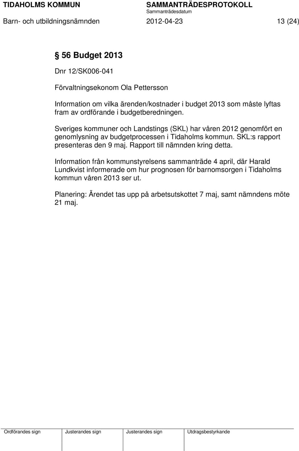 Sveriges kommuner och Landstings (SKL) har våren 2012 genomfört en genomlysning av budgetprocessen i Tidaholms kommun. SKL:s rapport presenteras den 9 maj.