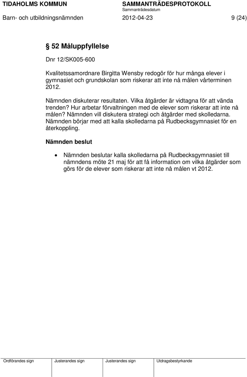 Hur arbetar förvaltningen med de elever som riskerar att inte nå målen? Nämnden vill diskutera strategi och åtgärder med skolledarna.