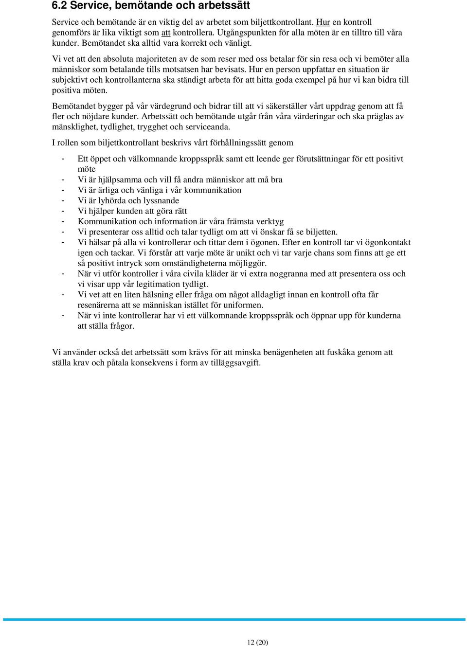 Vi vet att den absoluta majoriteten av de som reser med oss betalar för sin resa och vi bemöter alla människor som betalande tills motsatsen har bevisats.