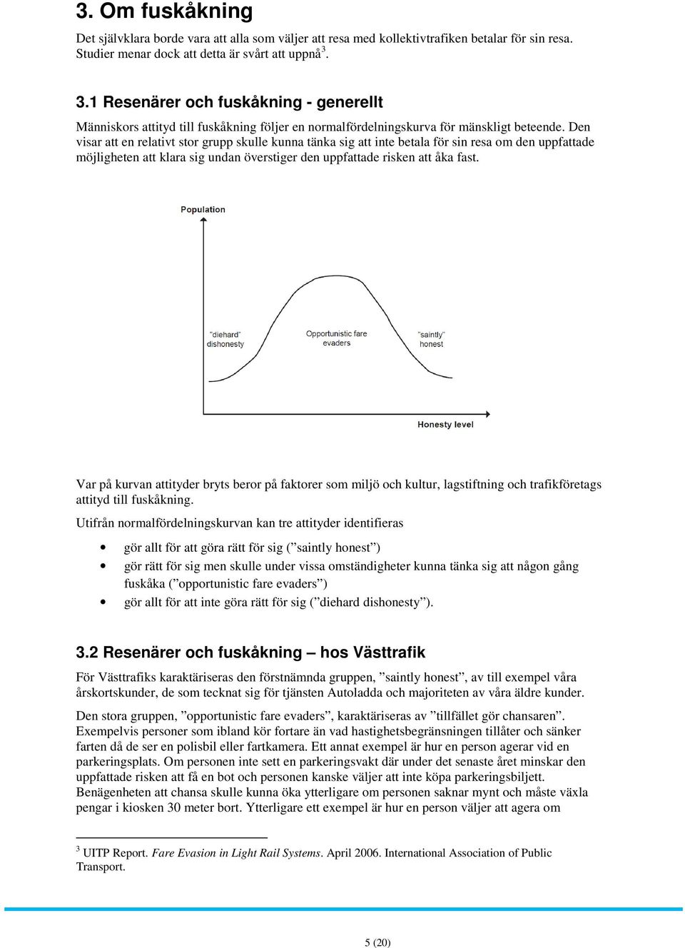 Den visar att en relativt stor grupp skulle kunna tänka sig att inte betala för sin resa om den uppfattade möjligheten att klara sig undan överstiger den uppfattade risken att åka fast.