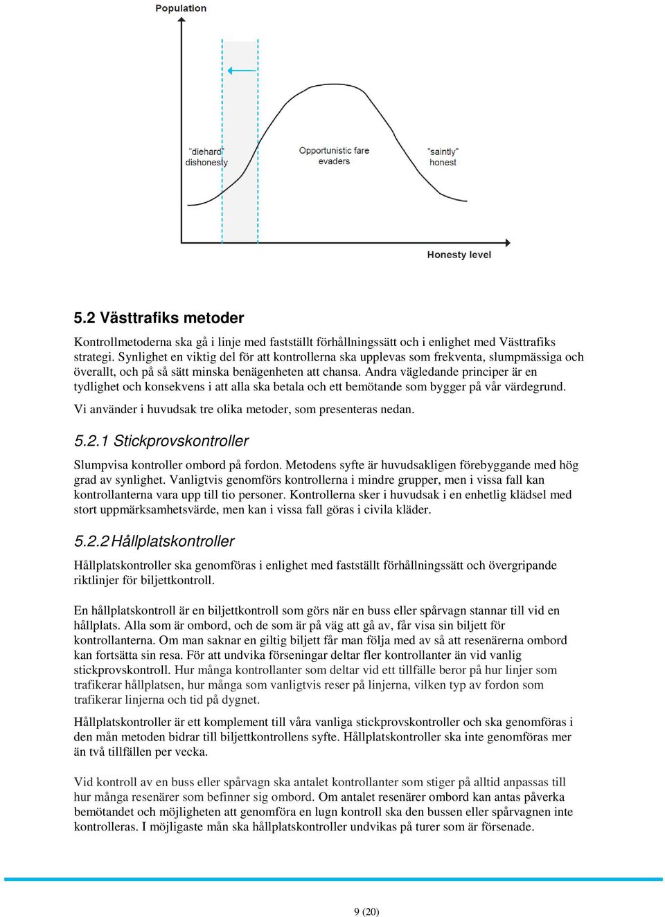 Andra vägledande principer är en tydlighet och konsekvens i att alla ska betala och ett bemötande som bygger på vår värdegrund. Vi använder i huvudsak tre olika metoder, som presenteras nedan. 5.2.