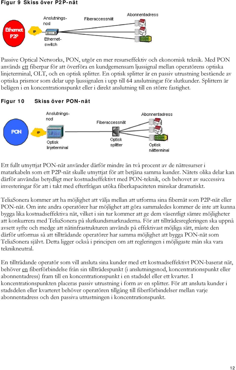 En optisk splitter är en passiv utrustning bestående av optiska prismor som delar upp ljussignalen i upp till 64 anslutningar för slutkunder.