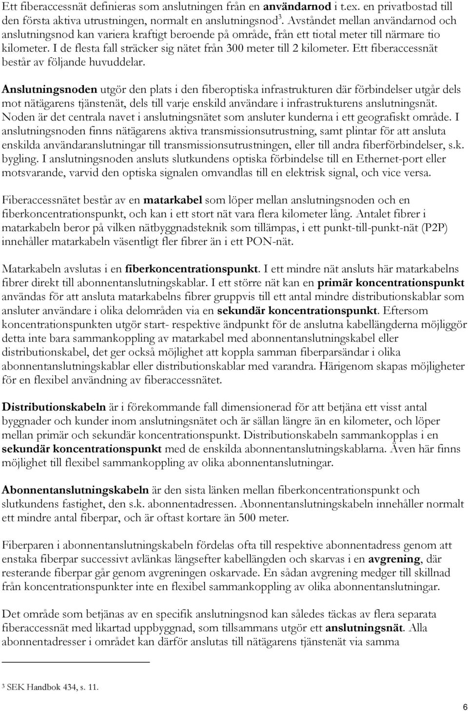 I de flesta fall sträcker sig nätet från 300 meter till 2 kilometer. Ett fiberaccessnät består av följande huvuddelar.